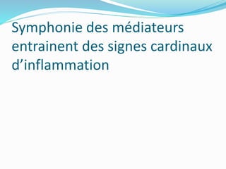 Symphonie des médiateurs
entrainent des signes cardinaux
d’inflammation
 