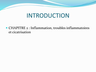 INTRODUCTION
 CHAPITRE 2 : Inflammation, troubles inflammatoires
et cicatrisation
 