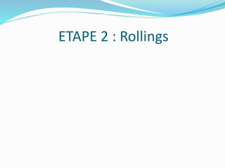 ETAPE 2 : Rollings
 