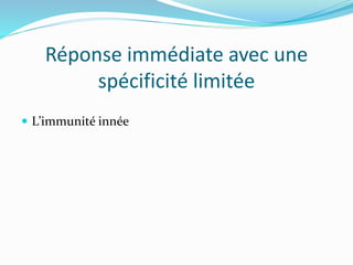 Réponse immédiate avec une
spécificité limitée
 L’immunité innée
 
