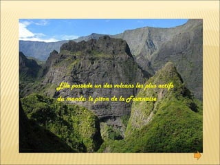 Elle possède un des volcans les plus actifs du monde: le piton de la Fournaise 