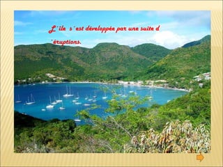L´île  s´est développée par une suite d´éruptions . 