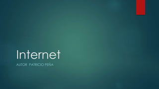 Internet
AUTOR PATRICIO PEÑA
 