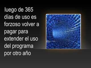 luego de 365
días de uso es
forzoso volver a
pagar para
extender el uso
del programa
por otro año.
 