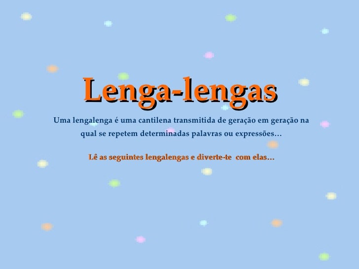 Lenga-lengas Uma lengalenga é uma cantilena transmitida de geração em geração na qual se repetem determinadas palavras ou ...