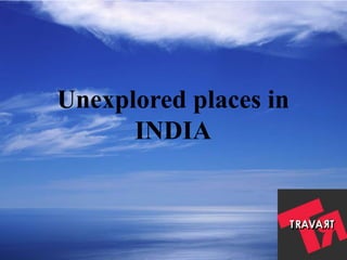 Unexplored places in
INDIA