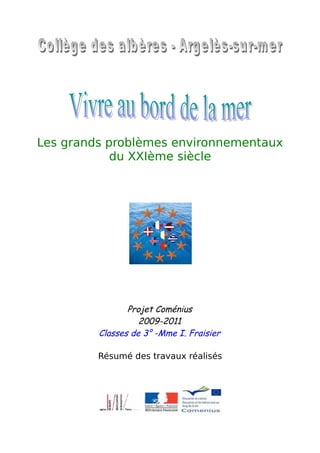 Les grands problèmes environnementaux
            du XXIème siècle




                Projet Coménius
                   2009-2011
         Classes de 3° -Mme I. Fraisier

         Résumé des travaux réalisés
 