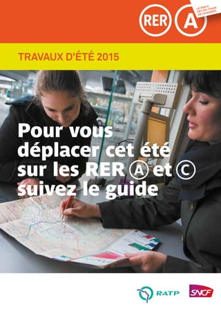 TRAVAUX D’ÉTÉ 2015
Pour vous
déplacer cet été
sur les RER a et c
suivez le guide
 