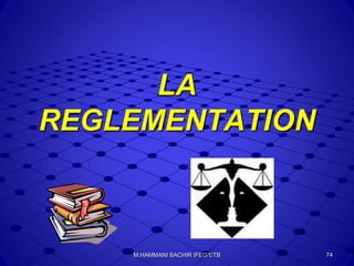 LA
REGLEMENTATION
74M.HAMMANI BACHIR IFEG/ETB
 