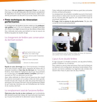 Toutes les techniques DU SOL AU PLAFOND
Isoler son logement 32•33
Mais leur rôle est également important l’hiver sur le plan
thermique.La nuit,des volets pleins fermés limitent sensiblement
les déperditions de chaleur. De plus, les fermetures, volets et per-
siennes participent à la sécurité vis-à-vis des risques d’intrusion.
Trois techniques de rénovation
performantes
Le remplacement des fenêtres doit être réalisé par des profession-
nels qualifiés (voir p. 35), car il nécessite un véritable savoir-faire
afin d’éviter tous dégâts occasionnés par des défauts d’étanchéité.
Des méthodes éprouvées permettent la mise en œuvre de
fenêtres équipées de double vitrage.
Le changement de fenêtre avec conservation
du dormant existant
Nouvel ouvrant en bois ou autre
matériau avec double vitrage
Nouveau dormant (profil d’adaptation)
en bois
Joint de mousse comprimée
Dormant du châssis existant
Rapide et sans dommage pour l’environnement immédiat
de la baie (enduit, papier peint, baguette de finition, etc.), il
nécessite toutefois un bon état du dormant de l’ancienne
fenêtre. Il est réalisé en mettant en œuvre par recouvrement
sur ce dormant une nouvelle fenêtre complète (dormant +
ouvrant), en PVC, en aluminium ou en bois.
Avec cette méthode, le châssis final est beaucoup plus massif.
On perd en luminosité car la surface vitrée est moins grande.
Il existe de plus des risques de créer des ponts thermiques et
phoniques si le nouveau dormant n’est pas parfaitement adapté
et qu’il reste des interstices lors de l’emboîtement de l’ancien
et du nouveau dormant.
Le remplacement total de l’ancienne fenêtre
Opération plus lourde et plus coûteuse que la précédente,
elle nécessite souvent des travaux de maçonnerie plus importants
qui ne pourront préserver la décoration autour des baies.
Cette méthode est généralement retenue quand des contraintes
d’ordre architectural existent.
Le remplacement de la fenêtre complète (ouvrant et dormant)
est la solution à retenir dans tous les cas où la fenêtre existante
est en mauvais état. Elle apporte une isolation thermique et
acoustique supérieure.
À l’usage, c’est la solution la plus performante. De plus, elle
conserve la luminosité préexistante.
Pour le remplacement total de l’ancienne fenêtre, des travaux de maçonnerie
sont à prévoir, mais le résultat obtenu sera performant.
L’ajout d’une double fenêtre
Il s’agit d’ajouter à la fenêtre existante une deuxième fenêtre,
posée à l’extérieur ou à l’intérieur.
Pour mettre en œuvre cette technique, il faut que l’architecture
du bâtiment et la configuration des pièces le permettent. Pour
assurer une bonne ventilation du logement, des entrées d’air
doivent être mises en place dans les deux fenêtres.
12 cm entre
les deux fenêtres
Fenêtre préexistante
Fenêtre rajoutée
 
