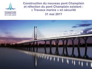 ›Construction du nouveau pont Champlain
et réfection du pont Champlain existant :
« Travaux marins » en sécurité
›31 mai 2017
 