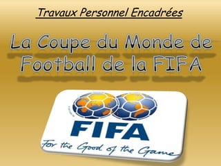 Travaux Personnel Encadrées,[object Object],La Coupe du Monde de Football de la FIFA,[object Object]