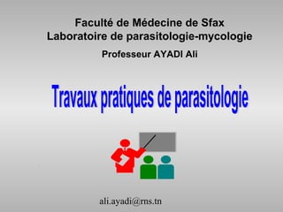 Faculté de Médecine de Sfax
Laboratoire de parasitologie-mycologie
          Professeur AYADI Ali




         ali.ayadi@rns.tn
 