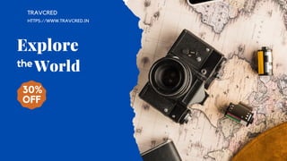 Explore
World
the
30%
OFF
TRAVCRED
HTTPS://WWW.TRAVCRED.IN
 