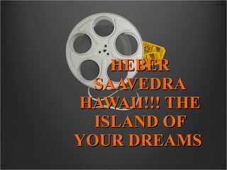 HEBER SAAVEDRA HAWAII!!! THE ISLAND OF YOUR DREAMS   