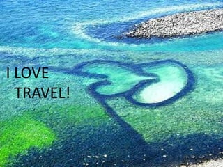 I LOVE
TRAVEL!