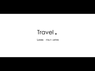 Travel 。
Loves   ITALY / JAPAN
 