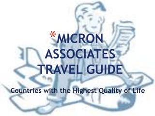 *MICRON
         ASSOCIATES
        TRAVEL GUIDE
Countries with the Highest Quality of Life
 
