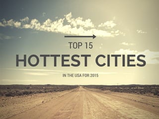 HOTTEST CITIES
TOP 15
IN THE USA FOR 2015
 