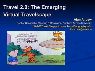 Travel 2.0: The Emerging Virtual Travelscape   Alan A. Lew Dept of Geography, Planning & Recreation, Northern Arizona University Web20Travel.Blogspot.com  -  TravelGeography.info   [email_address] 