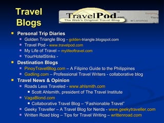Travel Blogs <ul><li>Personal Trip Diaries </li></ul><ul><ul><li>Golden Triangle Blog -  golden- triangle.blogspot.com   <...