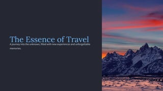 The Essence of Travel
A journey into the unknown, filled with new experiences and unforgettable
memories.
 