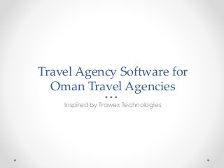 Travel Agency Software for
Oman Travel Agencies
Inspired by Trawex Technologies
 
