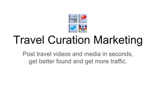 Travel Curation Marketing
Post travel videos and media in seconds,
get better found and get more traffic.
 