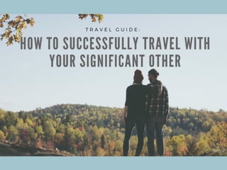 Travel Guide: How To Successfully Travel With Your Significant Other