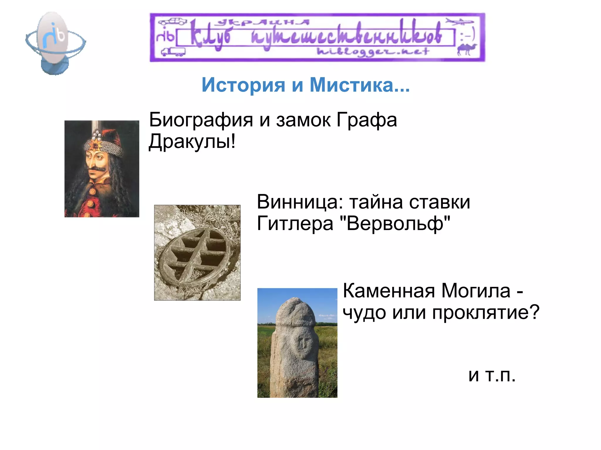 История и Мистика...  Биография и замок Графа Дракулы! Каменная Могила - чудо или проклятие? Винница: тайна ставки Гитлера "Вервольф" и т.п. 