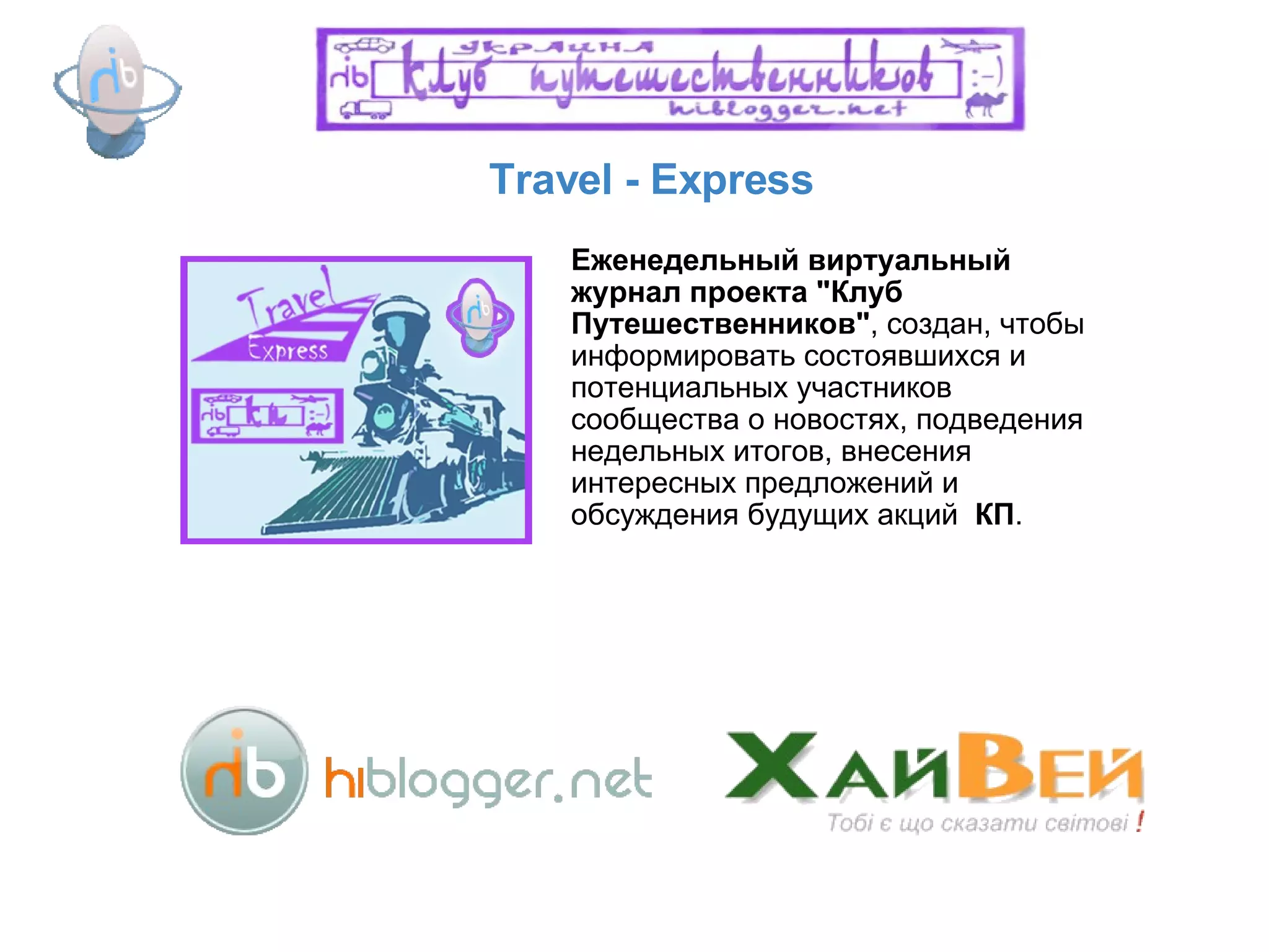 Travel - Express Еженедельный виртуальный журнал   проекта "Клуб Путешественников" , создан, чтобы информировать состоявшихся и потенциальных участников сообщества о новостях, подведения недельных итогов, внесения интересных предложений и обсуждения будущих акций   КП .  