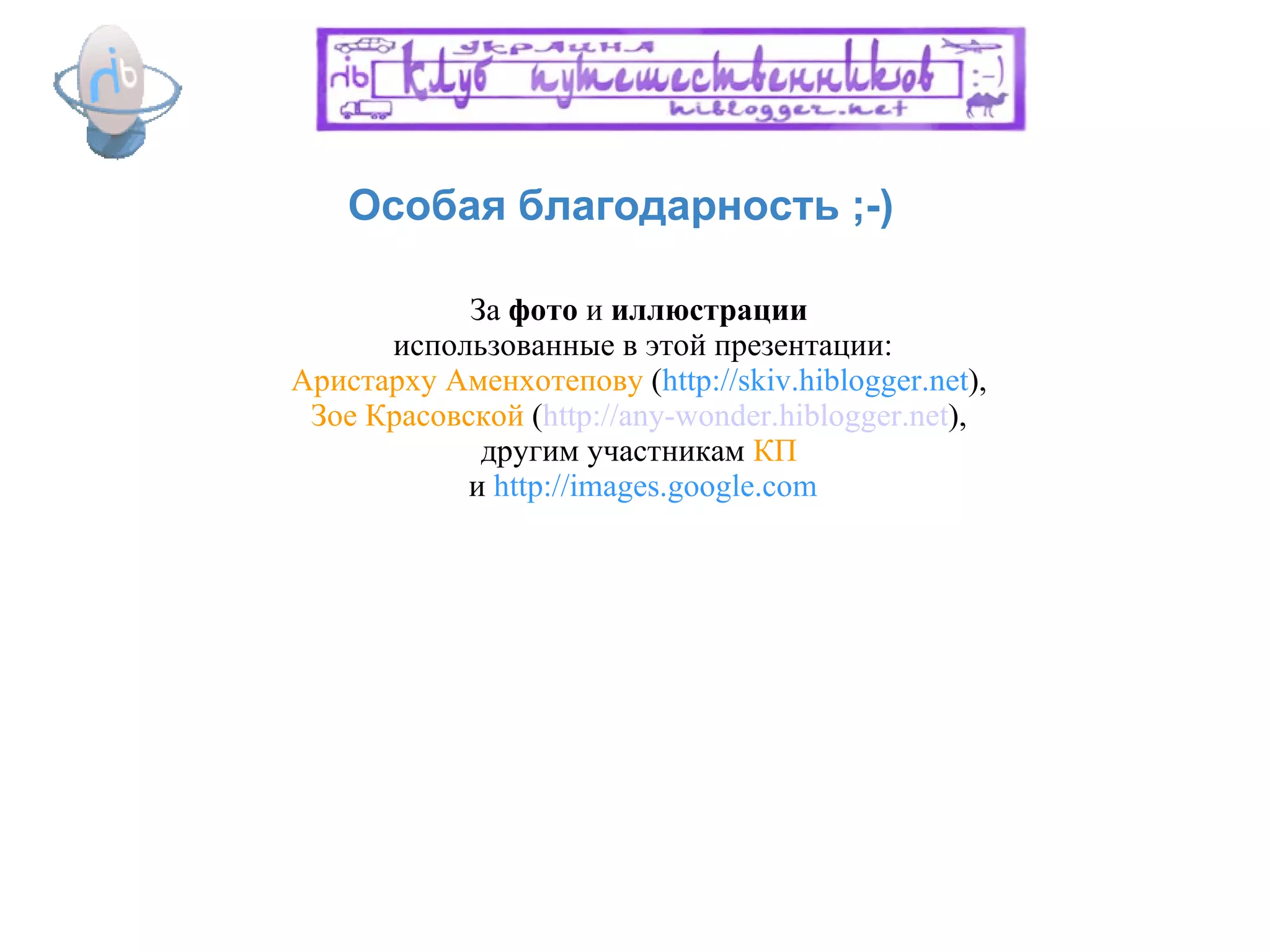 Особая благодарность  ;-)  За  фото  и  иллюстрации   использованные в этой презентации: Аристарху Аменхотепову  ( http://skiv.hiblogger.net ),  Зое Красовской  ( http://any-wonder.hiblogger.net ),  другим участникам  КП   и  http://images.google.com 