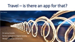 Travel – is there an app for that?
Dr Jenna Condie
Senior Lecturer in Digital Society
Western Sydney University
Flickr: Alexkess
 