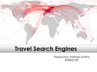 Travel Search Engines
             Polytechnic Institute of NYU
                     SPRING’09
 