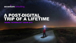 TRAVEL TECHNOLOGY VISION 2019
A POST-DIGITAL
TRIP OF A LIFETIME
 