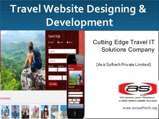 Travel Website Designing &
Development
Travel Website Designing &
Development
Cutting Edge Travel IT
Solutions Company
[Axis Softech Private Limited]
www.axissoftech.org
 