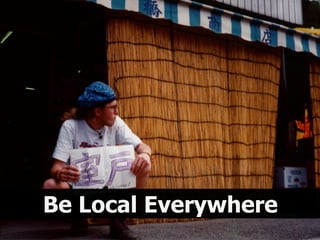 Be Local Everywhere
   Be Local Everywhere
 