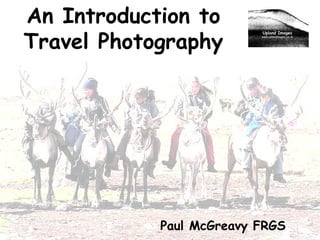 An Introduction to Travel Photography Paul McGreavy FRGS 