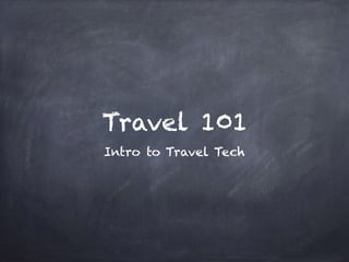 Travel 101
Intro to Travel Tech
 