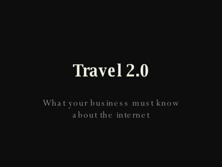 Travel 2.0 What your business must know about the internet 