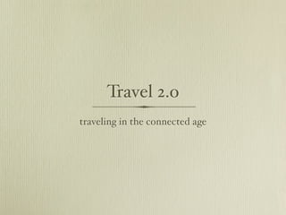 Travel 2.o
traveling in the connected age
 