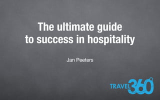 The ultimate guide
to success in hospitality
Jan Peeters
 