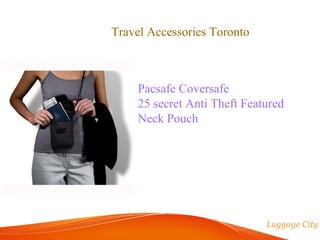 Travel Accessories Toronto 
Pacsafe Coversafe 
25 secret Anti Theft Featured 
Neck Pouch 
 