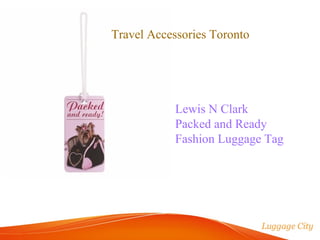 Travel Accessories Toronto 
Lewis N Clark 
Packed and Ready 
Fashion Luggage Tag 
 
