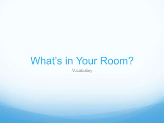 What’s in Your Room?
Vocabulary
 
