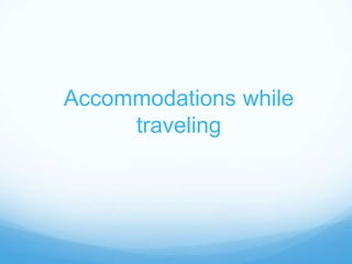 Accommodations while
traveling
 
