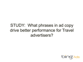 STUDY: What phrases in ad copy
drive better performance for Travel
advertisers?
 