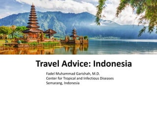 Travel Advice: Indonesia
Fadel Muhammad Garishah, M.D.
Center for Tropical and Infectious Diseases
Semarang, Indonesia
 