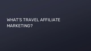 WHAT’S TRAVEL AFFILIATE
MARKETING?
 