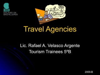 Travel Agencies Lic. Rafael A. Velasco Argente Tourism Trainees 5ºB 2009-B 
